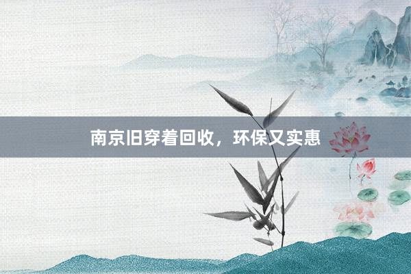 南京旧穿着回收，环保又实惠